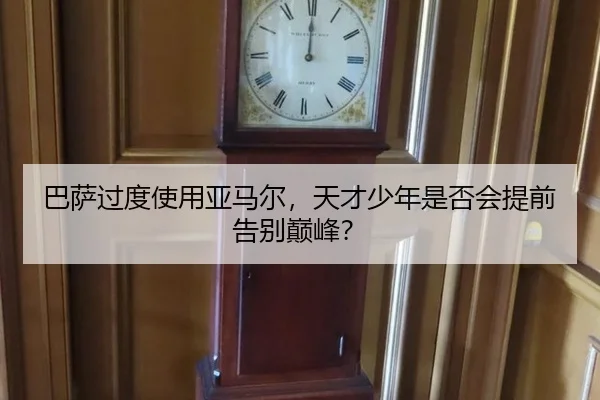 巴萨过度使用亚马尔，天才少年是否会提前告别巅峰？